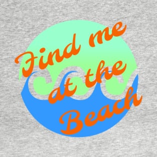 Find me at the beach T-Shirt